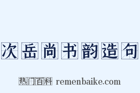 次岳尚书韵造句是什么意思的图片
